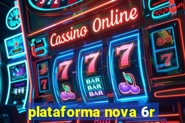 plataforma nova 6r